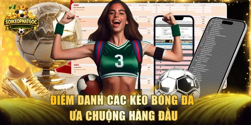Điểm danh các kèo bóng đá ưa chuộng hàng đầu