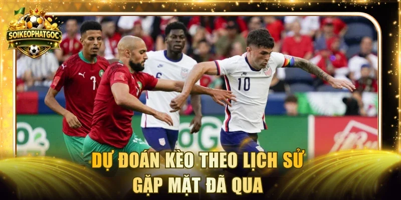 Dự đoán kèo theo lịch sử gặp mặt đã qua