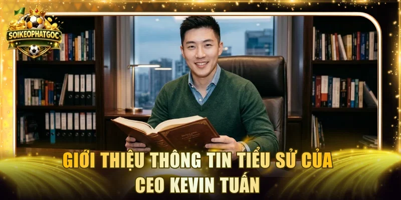 Giới thiệu thông tin tiểu sử của CEO Kevin Tuấn