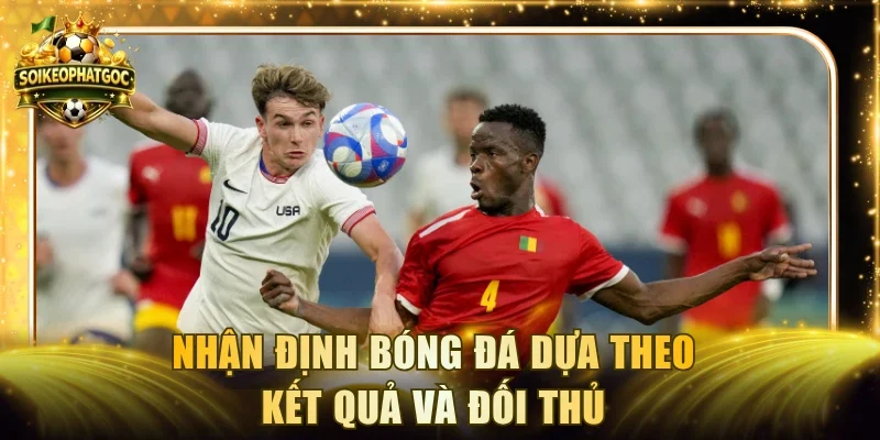 Nhận định bóng đá dựa theo kết quả và đối thủ