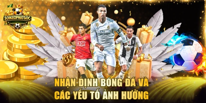 Nhận định bóng đá và các yếu tố ảnh hưởng