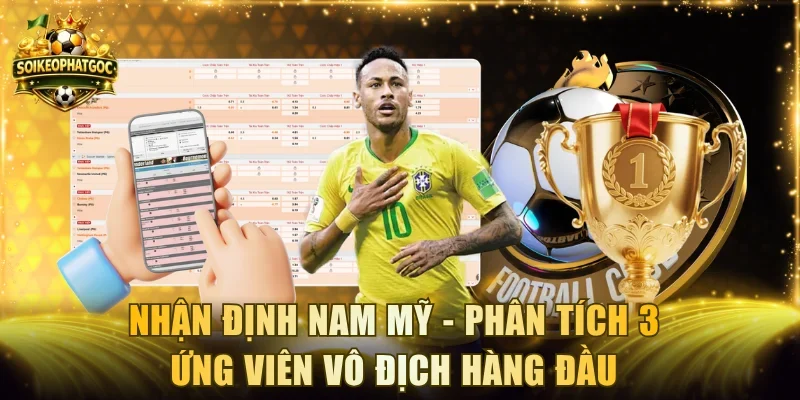 Nhận Định Nam Mỹ - Phân Tích 3 Ứng Viên Vô Địch Hàng Đầu