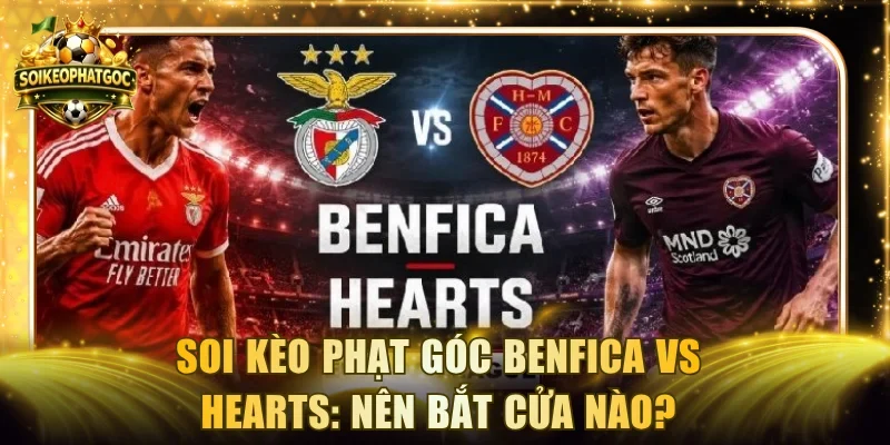 Soi Kèo Phạt Góc Benfica Vs Hearts: Nên Bắt Cửa Nào?