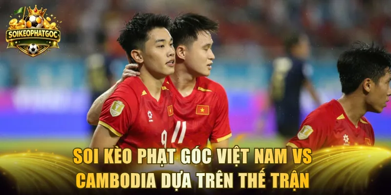 Soi kèo phạt góc Việt Nam vs Cambodia dựa trên thế trận