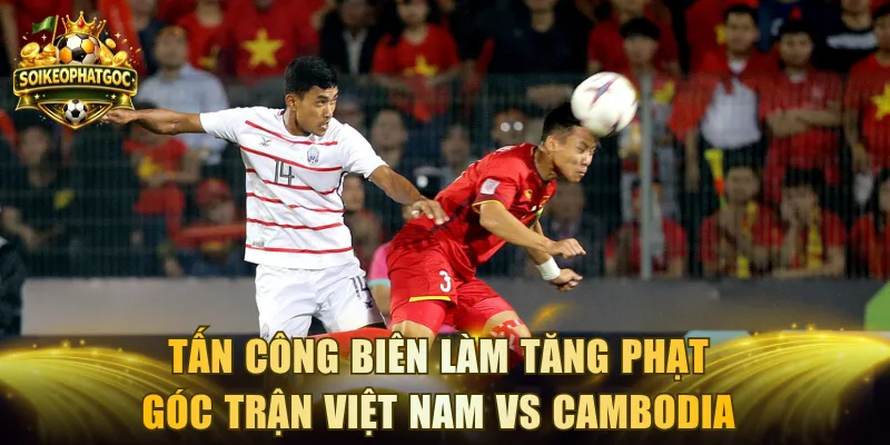 Tấn công biên làm tăng phạt góc trận Việt Nam vs Cambodia