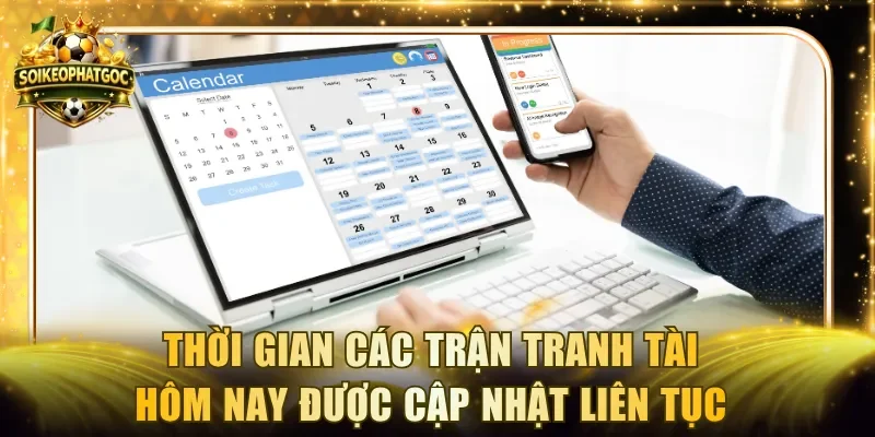 Thời gian các trận tranh tài hôm nay được cập nhật liên tục