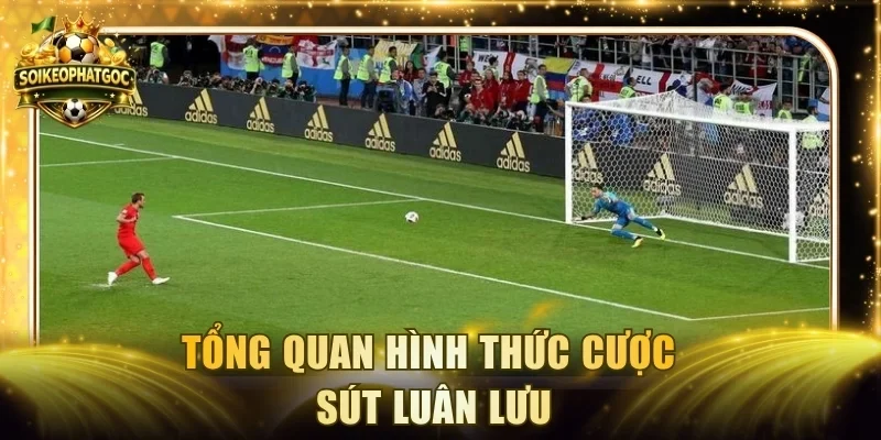 Tổng quan hình thức cược sút luân lưu