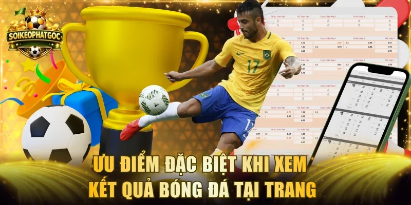 Ưu điểm đặc biệt khi xem kết quả bóng đá tại trang